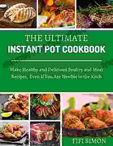 The Ultimate Instant Pot Cookbook: Make Healthy and Delicious Poultry and Meat Recipes Even If You Are Newbie in the Kitchen (Instant Pot Cookbooks 2)