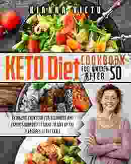 Keto Diet Cookbook for Women After 50: Ketogenic Cookbook for Beginners and Experts who Do not Want to Give up the Pleasures of the Table