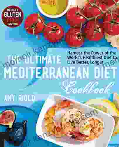 The Ultimate Mediterranean Diet Cookbook: Harness The Power Of The World S Healthiest Diet To Live Better Longer