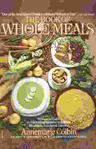 Of Whole Meals: A Seasonal Guide To Assembling Balanced Vegetarian Breakfasts Lunches And Dinners: A Seasonal Guide To Assembling Balanced Vegetarian Lunches And Dinners: A Cookbook