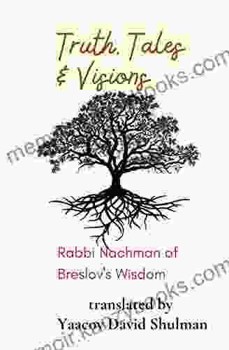 Truth Tales And Visions: Rabbi Nachman Of Breslov S Wisdom