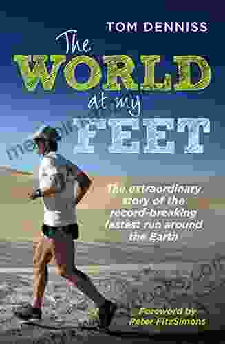 The World at My Feet: The Extraordinary Story of the Record Breaking Fastest Run Around the Earth