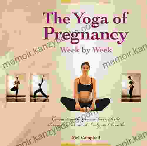 The Yoga of Pregnancy Week by Week: Connect with Your Unborn Child through the Mind Body and Breath