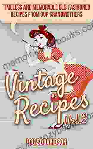 Vintage Recipes Vol 3: Timeless And Memorable Old Fashioned Recipes From Our Grandmothers (Lost Recipes Vintage Cookbooks 5)