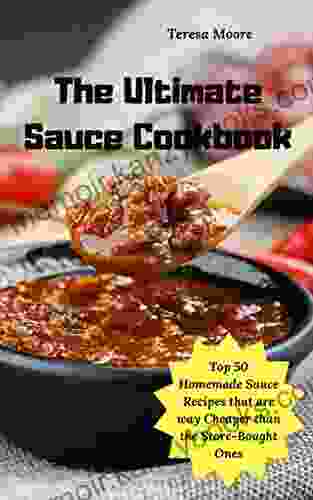 The Ultimate Sauce Cookbook: Top 50 Homemade Sauce Recipes That Are Way Cheaper Than The Store Bought Ones (Delicious Recipes 90)