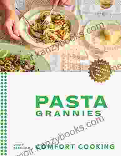 Pasta Grannies: Comfort Cooking: Traditional Family Recipes From Italy S Best Home Cooks