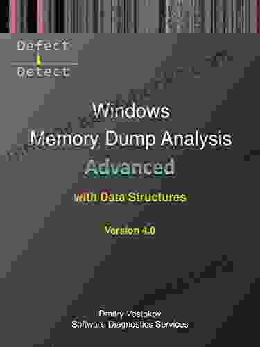 Advanced Windows Memory Dump Analysis with Data Structures: Training Course Transcript and WinDbg Practice Exercises with Notes Fourth Edition (Windows Internals Supplements)