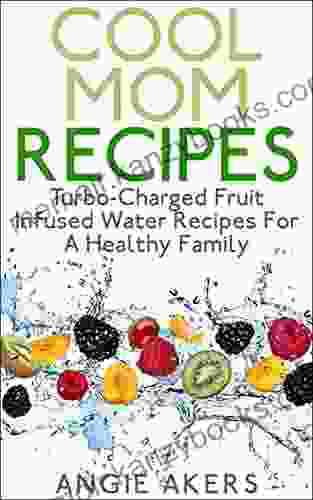 Cool Mom Recipes: Turbo Charged Fruit Infused Water Recipes For A Healthy Family (Fight Childhood Obesity With These Drink Recipes For The Money Saving Mom)