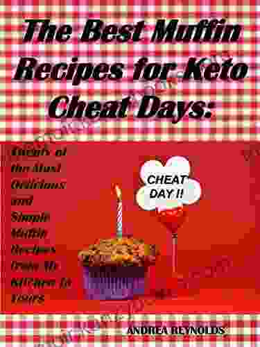 The Best Muffin Recipes For Keto Cheat Days: Twenty Of The Most Delicious And Simple Muffin Recipes From My Kitchen To Yours