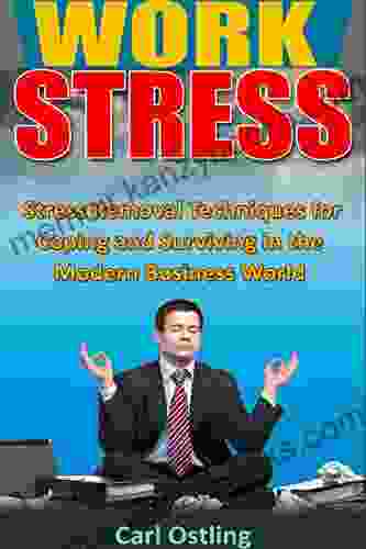 Work Stress: Stress Removal Techniques for Coping and Surviving in the Modern Business World (bully stress relief work stress harassment stress techniques coping with stress reduce stress)