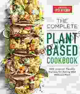 The Complete Plant Based Cookbook: 500 Inspired Flexible Recipes For Eating Well Without Meat (The Complete ATK Cookbook Series)