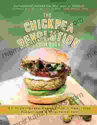 The Chickpea Revolution Cookbook: 85 Plant Based Recipes For A Healthier Planet And A Healthier You