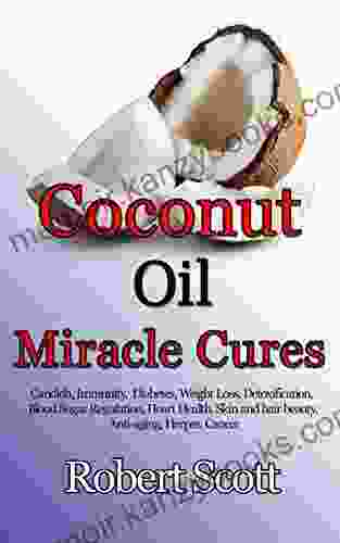 Coconut Oil Miracle Cures: Candida Immunity Diabetes Weight Loss Detoxification Blood Sugar Regulation Heart Health Skin And Hair Beauty Anti Aging Herpes Cancer