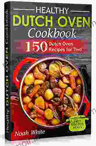 Healthy Dutch Oven Cookbook: 150 Dutch Oven Recipes for Two Easy One Pot Meals (Healthy Cookbook 2)