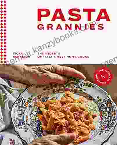 Pasta Grannies: The Official Cookbook: The Secrets of Italy s Best Home Cooks