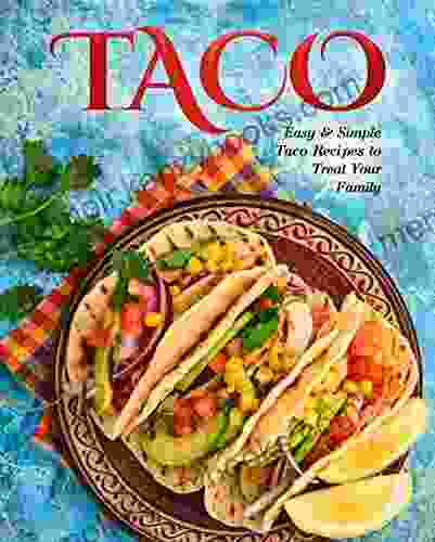 Taco: Easy Simple Taco Recipes to Treat Your Family