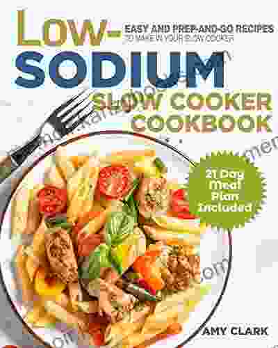 Low Sodium Slow Cooker Cookbook: Easy and Prep and Go Recipes to Make in Your Slow Cooker (21 Day Meal Plan Included)