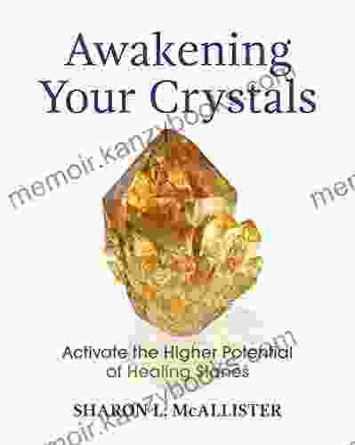 Awakening Your Crystals: Activate the Higher Potential of Healing Stones