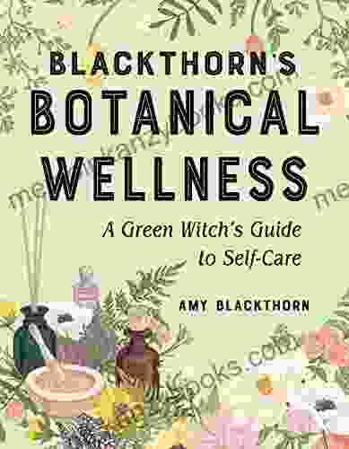 Blackthorn S Botanical Wellness: A Green Witch S Guide To Self Care