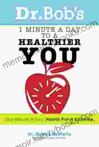 Dr Bob S 1 Minute A Day To A Healthier You: One Minute A Day Health For A Lifetime