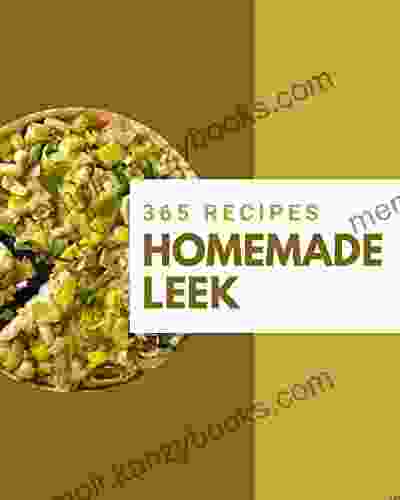 365 Homemade Leek Recipes: More Than a Leek Cookbook