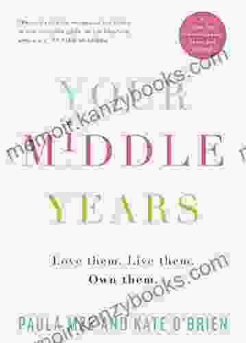 Your Middle Years Love Them Live Them Own Them : A for the Menopause and Beyond