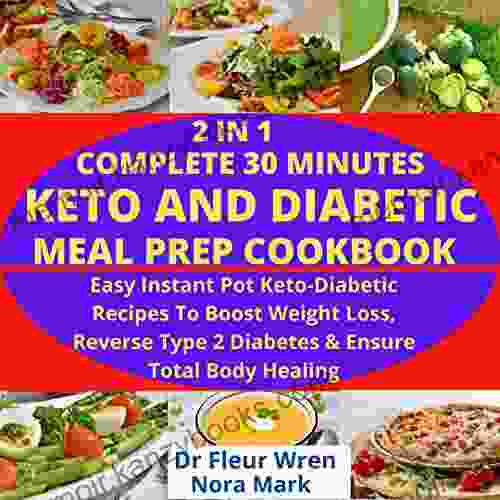 2 IN 1 COMPLETE 30 MINUTES KETO AND DIABETIC MEAL PREP COOKBOOK: Easy Instant Pot Keto Diabetic Recipes To Boost Weight Loss Reverse Type 2 Diabetes And Ensure Total Body Healing