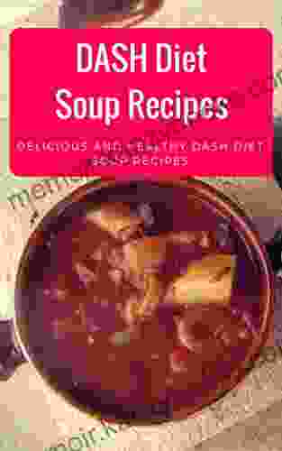 DASH Diet Soup Recipes: Delicious And Healthy DASH Diet Soup Recipes