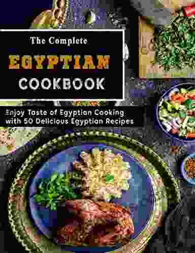 The Complete Egyptian Cookbook: Enjoy Taste of Egyptian Cooking with 50 Delicious Egyptian Recipes