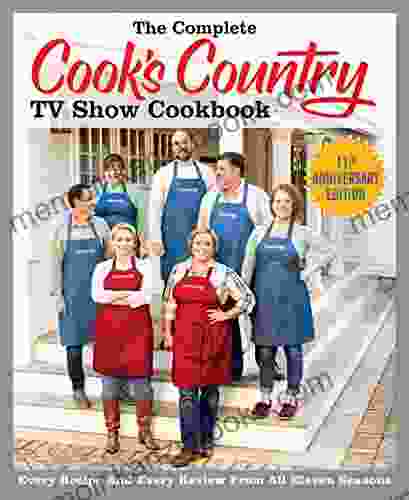 The Complete Cook S Country TV Show Cookbook Season 11: Every Recipe And Every Review From All Eleven Seasons (COMPLETE CCY TV SHOW COOKBOOK)