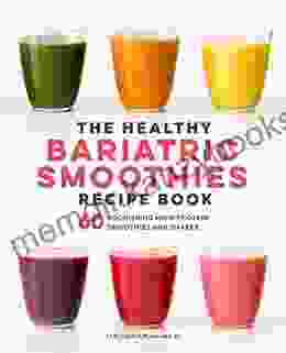 The Healthy Bariatric Smoothies Recipe Book: 60 Nourishing High Protein Smoothies and Shakes