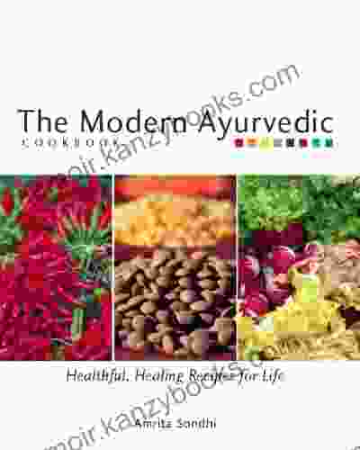 The Modern Ayurvedic Cookbook: Healthful Healing Recipes for Life