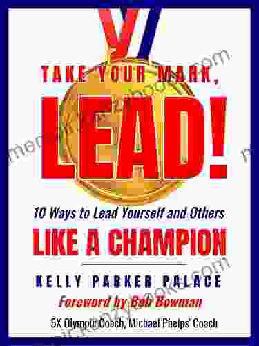 Take Your Mark LEAD : Ten Ways To Lead Yourself And Others Like A Champion