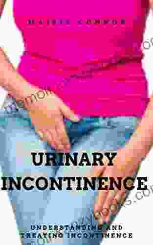 URINARY INCONTINENCE: UNDERSTANDING AND TREATING INCONTINENCE