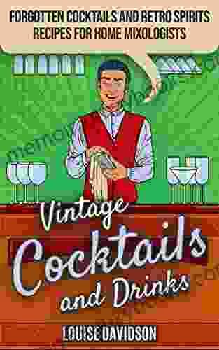 Vintage Cocktails and Drinks: Forgotten Cocktails and Retro Spirits Recipes for Home Mixologists (Lost Recipes Vintage Cookbooks)