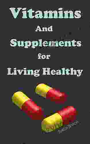 Vitamins And Supplements For Living Healthy: Vitamins And Supplements Guide To Vitamins And Supplements What You Must Know About Vitamins And Supplements Vitamins And Supplements For Health