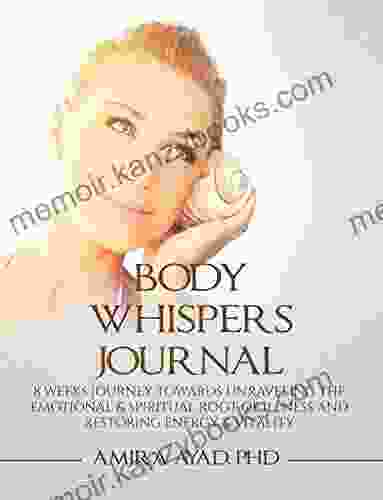 Body Whispers Journal: 8 Weeks Journey Towards Unraveling The Emotional Spiritual Root Of Illness And Restoring Energy Vitality