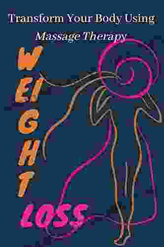 WEIGHT LOSS: Transform Your Body Using Massage Therapy