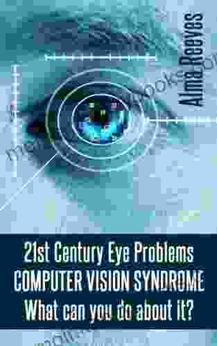 The 21st Century Eye Problems COMPUTER VISION SYNDROME: What Can You Do About It?