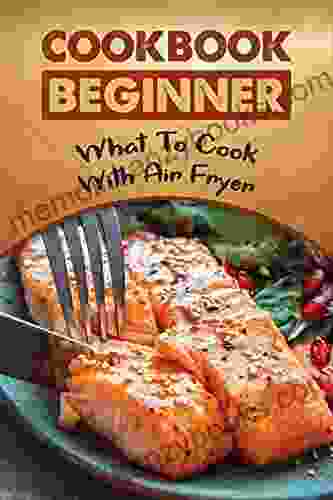 Cookbook Beginner: What To Cook With Air Fryer: Air Fryer Food Guide