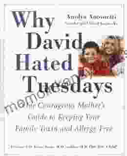 Why David Hated Tuesdays: One Courageous Mother S Guide To Keeping Your Family Toxin And Allergy Free