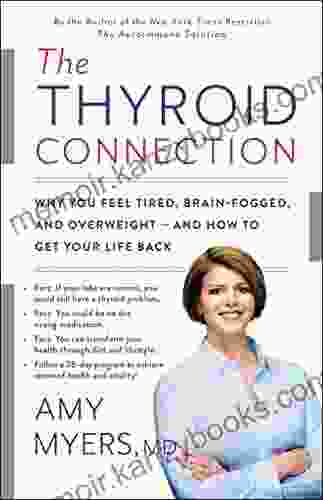 The Thyroid Connection: Why You Feel Tired Brain Fogged And Overweight And How To Get Your Life Back