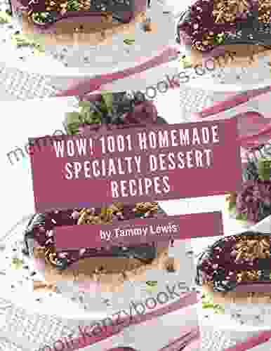 Wow 1001 Homemade Specialty Dessert Recipes: Make Cooking at Home Easier with Homemade Specialty Dessert Cookbook