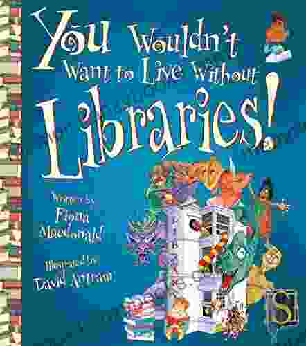 You Wouldn t Want to Live Without Libraries