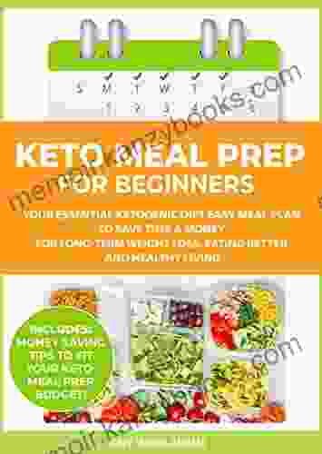 Keto Meal Prep For Beginners: Your Essential Ketogenic Diet Easy Meal Plan To Save Time Money For Long Term Weight Loss Eating Better And Healthy Living (PLUS: Easy Meal Prep Ideas On A Budget)