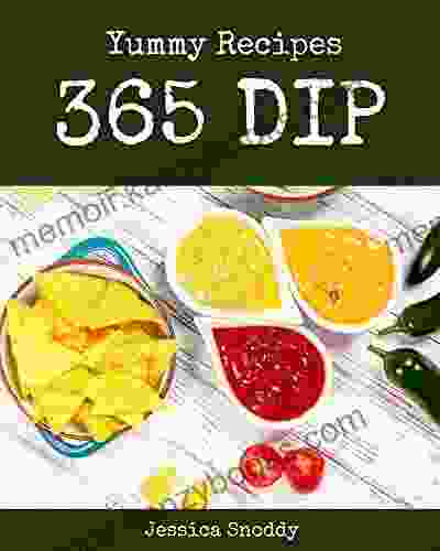 365 Yummy Dip Recipes: A Yummy Dip Cookbook to Fall In Love With